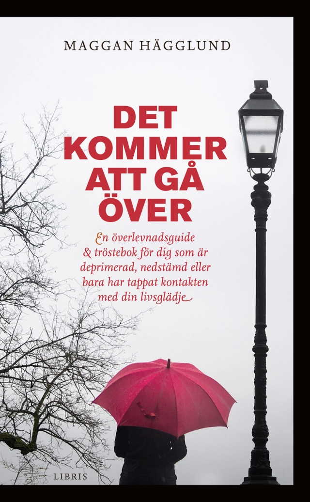 Det kommer att gå över : en överlevnadsguide och tröstebok för dig som är deprimerad, nedstämd eller bara har tappat kontakten med din livsglädje; Maggan Hägglund; 2017