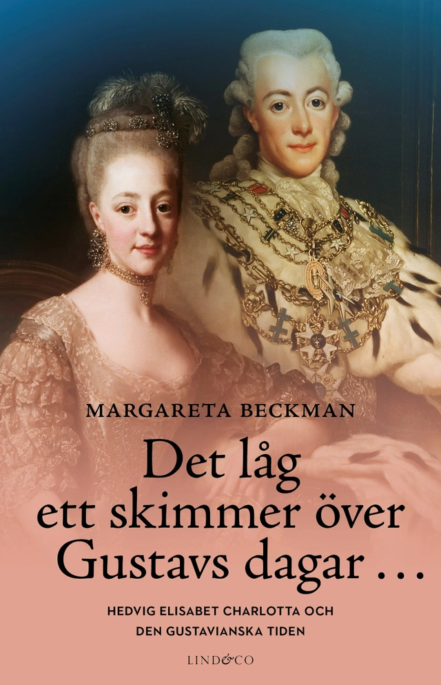 Det låg ett skimmer över Gustavs dagar... : Hedvig Elisabet Charlotta och den gustavianska tiden; Margareta Beckman; 2021