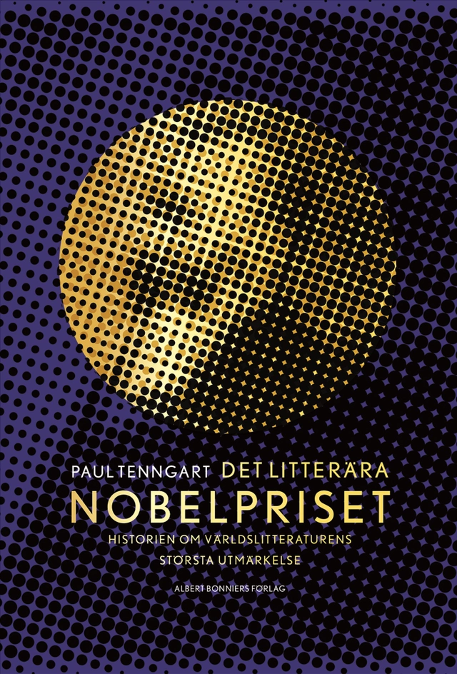 Det litterära Nobelpriset : historien om världslitteraturens största utmärkelse; Paul Tenngart; 2025