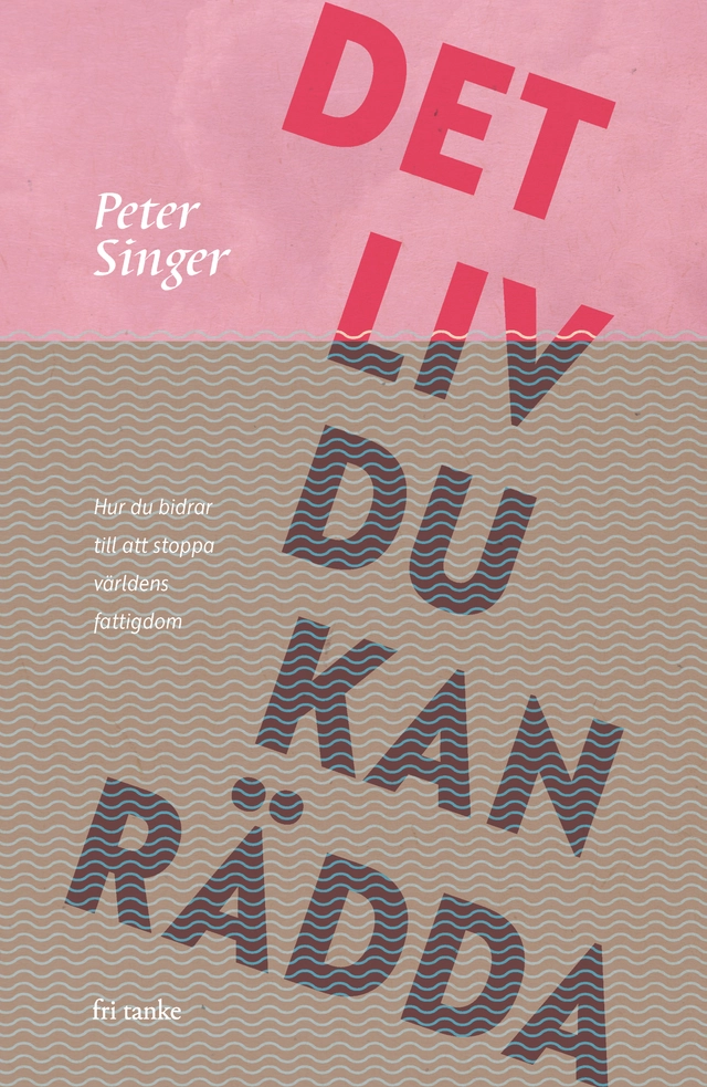 Det liv du kan rädda : hur du bidrar till att stoppa världens fattigdom; Peter Singer; 2024
