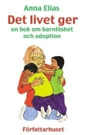 Det livet ger : en bok om barnlöshet och adoption; Anna Elias; 2000