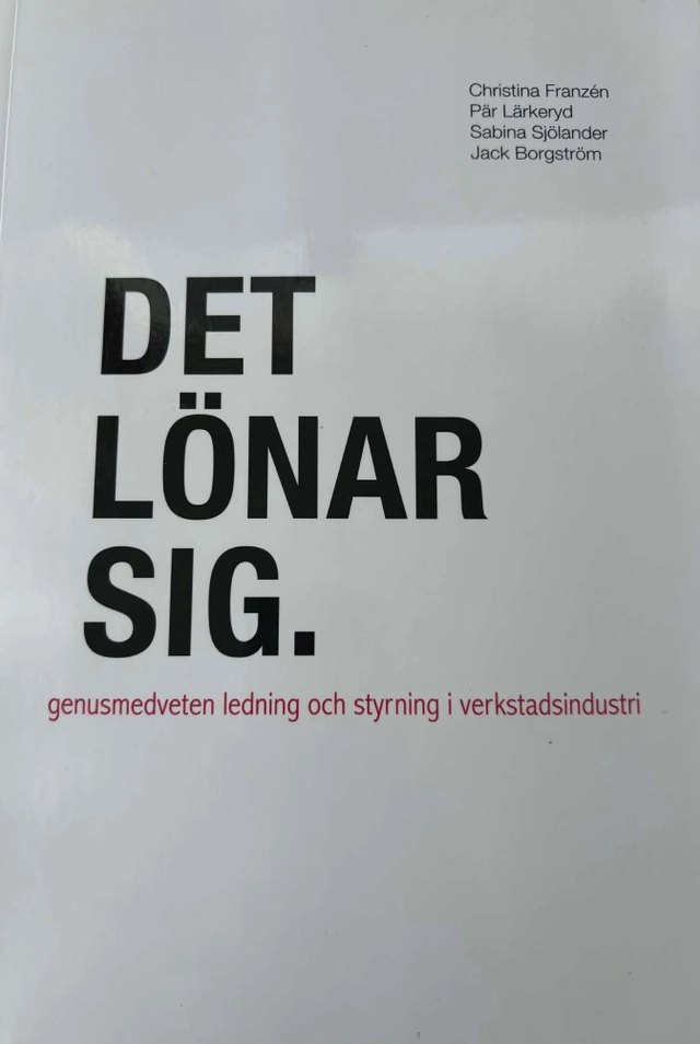 Det lönar sig : genusmedveten ledning och styrning i verkstadsindustri; Christina Franzén m fl; 2010