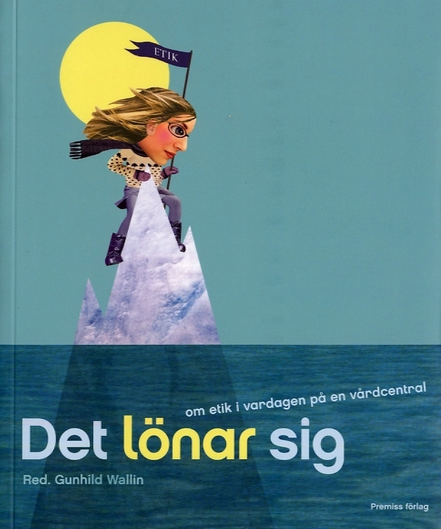 Det lönar sig : om etik i vardagen på en vårdcentral; Gunhild Wallin; 2007