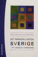 Det mångreligiösa Sverige : ett landskap i förändring; Daniel Andersson, Åke Sander; 2005