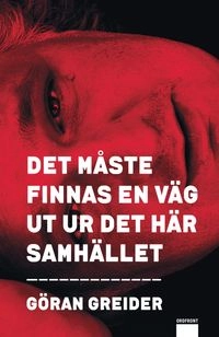 Det måste finnas en väg ut ur det här samhället; Göran Greider; 2010