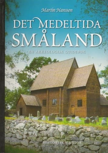 Det medeltida Småland : en arkeologisk guidebok; Martin Hansson; 2008