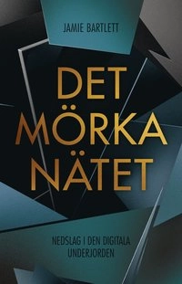 Det mörka nätet : nedslag i den digitala underjorden; Jamie Bartlett ; 2016