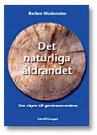 Det naturliga åldrandet : om vägen mot gerotransendens; Barbro Wadensten; 2010