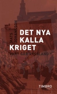 Det nya kalla kriget : vart går Ryssland?; Mats Johansson; 2008