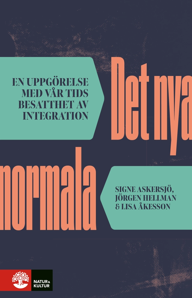 Det nya normala : En uppgörelse med vårt tids besatthet av integration; Signe Askersjö, Jörgen Hellman, Lisa Åkesson; 2026