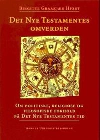 Det Nye Testamentes omverden : om politiske, religiøse og filosofiske forhold på Det Nye Testamentes tid; Birgitte Graakjær Hjort; 2003