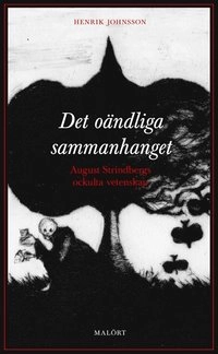 Det oändliga sammanhanget : August Strindbergs ockulta vetenskap; Henrik Johnsson; 2015