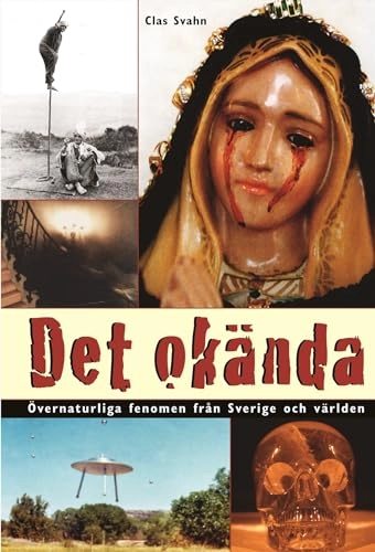 Det okända : övernaturliga fenomen från Sverige och världen; Clas Svahn; 2006