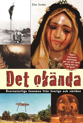 Det okända : övernaturliga fenomen från Sverige och världen; Clas Svahn; 2007