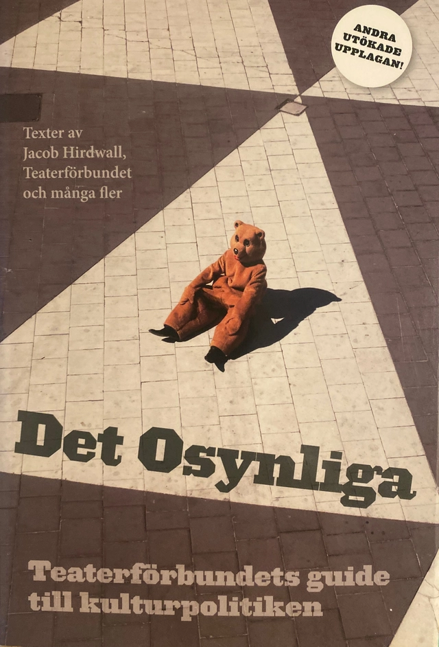 Det osynliga : Teaterförbundets guide till kulturpolitiken; Jacob Hirdwall, Teaterförbundet och många fler; 2008