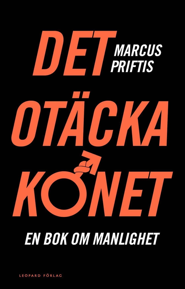 Det otäcka könet : en bok om manlighet; Marcus Priftis; 2014
