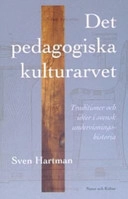 Det pedagogiska kulturarvet : Traditioner och idéer i svensk undervisningshistoria; Sven Hartman; 2005