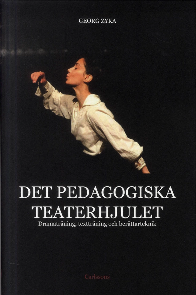 Det pedagogiska teaterhjulet : dramaträning, textträning och berättarteknik; Georg Zyka; 2012