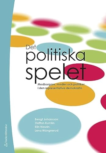 Det politiska spelet : medborgare, medier och politiker i den representativa demokratin; Bengt Johansson, Staffan Kumlin, Elin Naurin, Lena Wängnerud; 2014