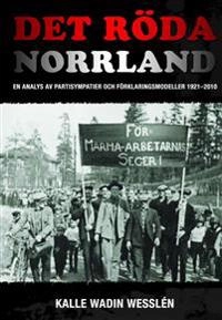Det röda Norrland : en analys av partisympatier och förklaringsmodeller 1921-2010; Kalle Wadin Wesslén; 2015
