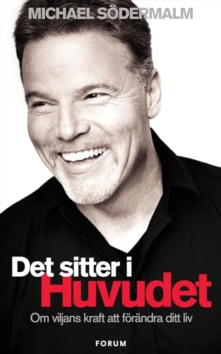 Det sitter i huvudet : om viljans kraft att förändra ditt liv; Michael Södermalm; 2013