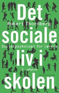 Det sociale liv i skolen : socialpsykologi for lærere; Robert Thornberg; 2014