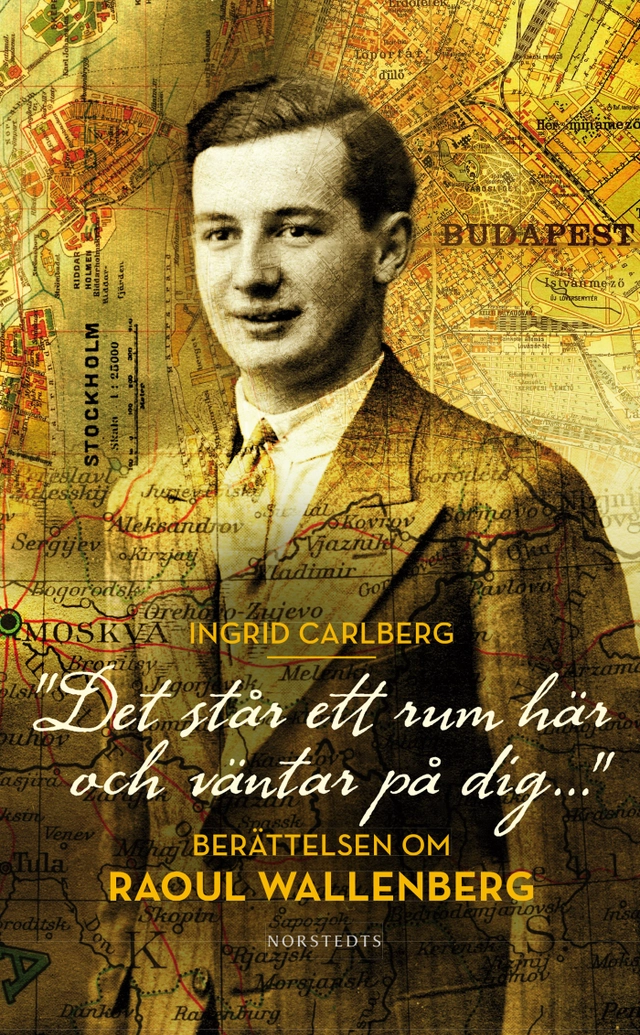 "Det står ett rum här och väntar på dig ..." : berättelsen om Raoul Wallenberg; Ingrid Carlberg; 2013