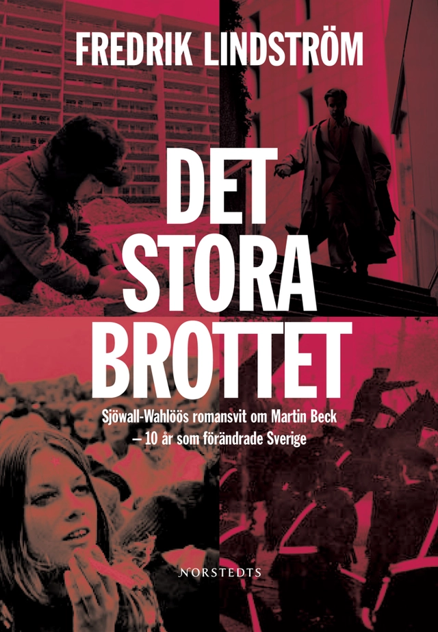 Det stora brottet : Sjöwall-Wahlöös romansvit om Martin Beck  - 10 år som förändrade Sverige.; Fredrik Lindström; 2010