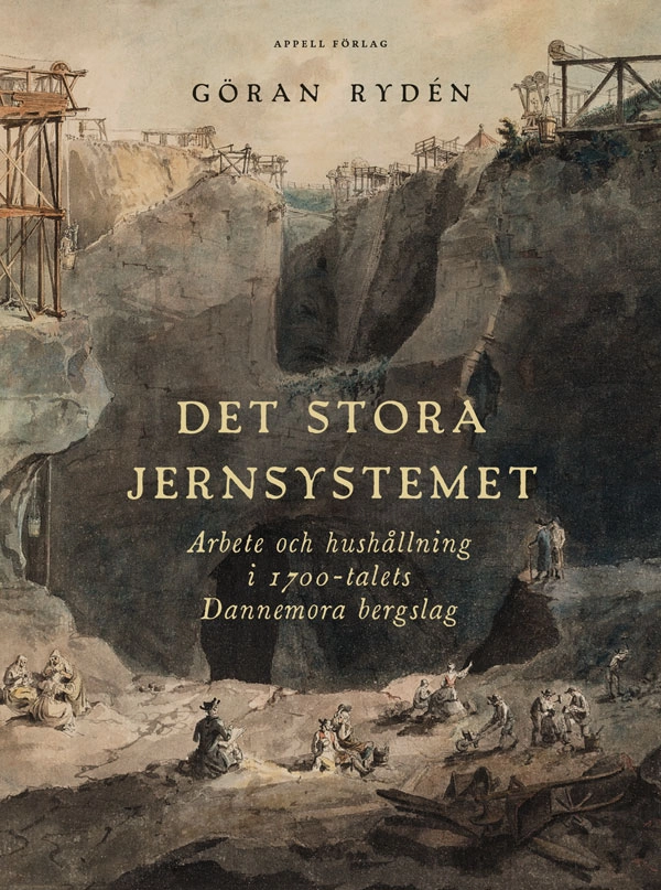 Det stora Jernsystemet : arbete och hushållning i 1700-talets Dannemora bergslag; Göran Rydén; 2025