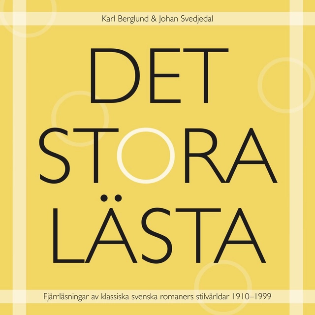 Det stora lästa : fjärrläsningar av klassiska svenska romaners stilvärldar 1910–1999; Karl Berglund, Johan Svedjedal; 2025