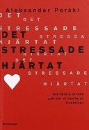 Det stressade hjärtat : Att förstå stress och hur vi hanterar livskriser; Aleksander Perski; 1999