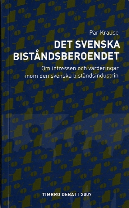Det svenska biståndsberoendet : om intressen och värderingar inom den svenska biståndsindustrin; Pär Krause; 2007