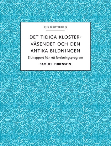 Det tidiga klosterväsendet och den antika bildningen : slutrapport från ett forskningsprogram; Samuel Rubenson; 2016