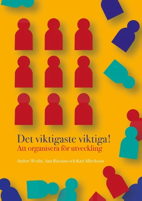 Det viktigaste viktiga : att organisera för utveckling; Ann Bisenius, Anders Wedin, Karl Alfredsson; 2020
