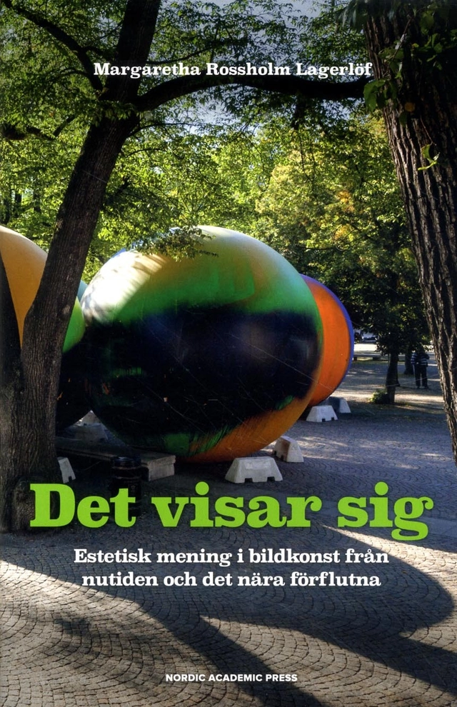 Det visar sig : estetisk mening i bildkonst från nutiden och det nära förflutna; Margaretha Rossholm Lagerlöf; 2018