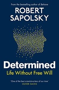 Determined : life without free will; Robert M. Sapolsky; 2023