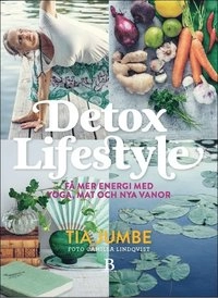 Detox Lifestyle : få mer energi med yoga, mat och nya vanor; Tia Jumbe; 2015