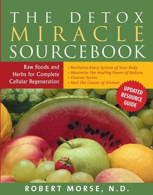 Detox miracle sourcebook - raw foods & herbs for complete cellular regenera; Robert S. Morse; 2004
