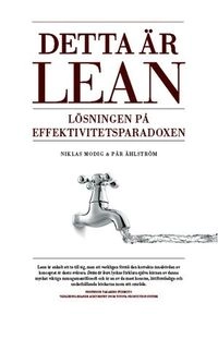 Detta är lean : lösningen på effektivitetsparadoxen; Niklas Modig; 2013
