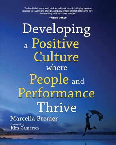 Developing a Positive Culture where People and Performance Thrive: Foreword by Kim Cameron; Marcella Bremer; 2021