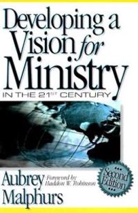 Developing a Vision for Ministry in the 21st Century; Aubrey Malphurs; 1999