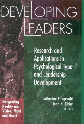Developing leaders : research and applications in psychological type and leadership development : integrating reality and vision, mind and heart; Catherine Fitzgerald, Linda K. Kirby; 1997