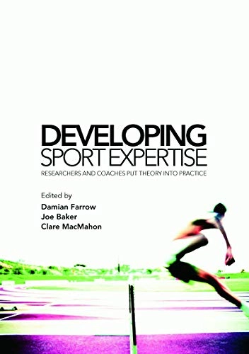 Developing sport expertise : researchers and coaches put theory into practice; Damian Farrow, Joe Baker, Clare. MacMahon; 2008