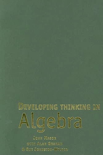 Developing thinking in algebra; John Mason, Alan Graham, Sue. Johnston-Wilder, Open University; 2005