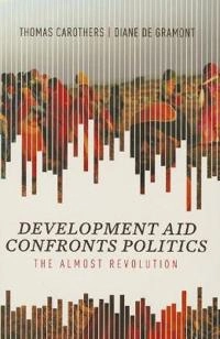 Development aid confronts politics : the almost revolution; Thomas Carothers; 2013