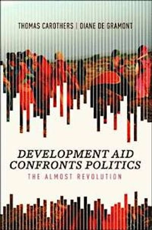 Development aid confronts politics : the almost revolution; Thomas Carothers; 2013