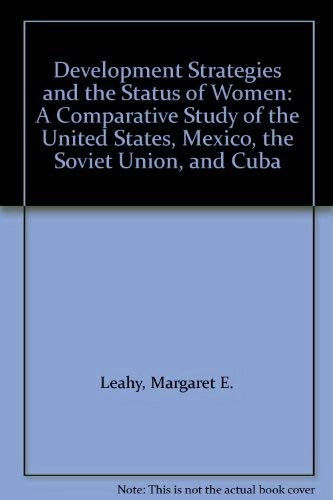 Development strategies and the status of women : a comparative study of the United States, Mexico, the Soviet Union, and Cuba; Margaret E Leahy; 1986