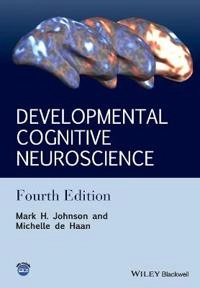 Developmental Cognitive Neuroscience: An Introduction; Mark H. Johnson, Michelle de Haan; 2015