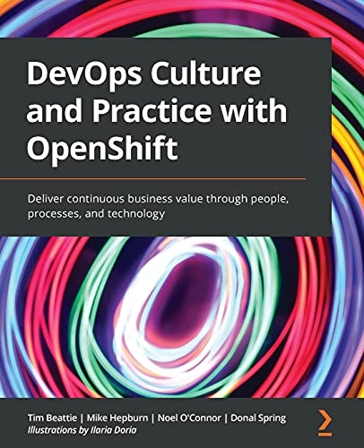 DevOps Culture and Practice with OpenShift; Tim Beattie, Mike Hepburn, Noel O'Connor, Donal Spring, Ilaria Doria; 2021
