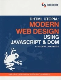 DHTML Utopia: Modern Web Design Using JavaScript & DOM; Stuart Langridge; 2005
